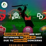 Foreign Players are not Returning to play IPL 2025 Due to Security Concerns