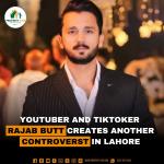 YouTuber and TikToker Rajab Butt creates another controversy in Lahore